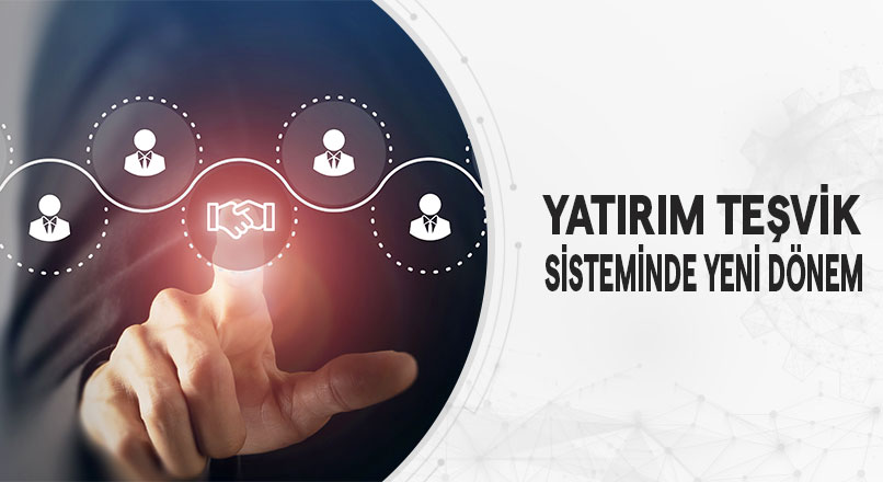 Yatırım Teşvik Sisteminde Yeni Dönem Başlıyor